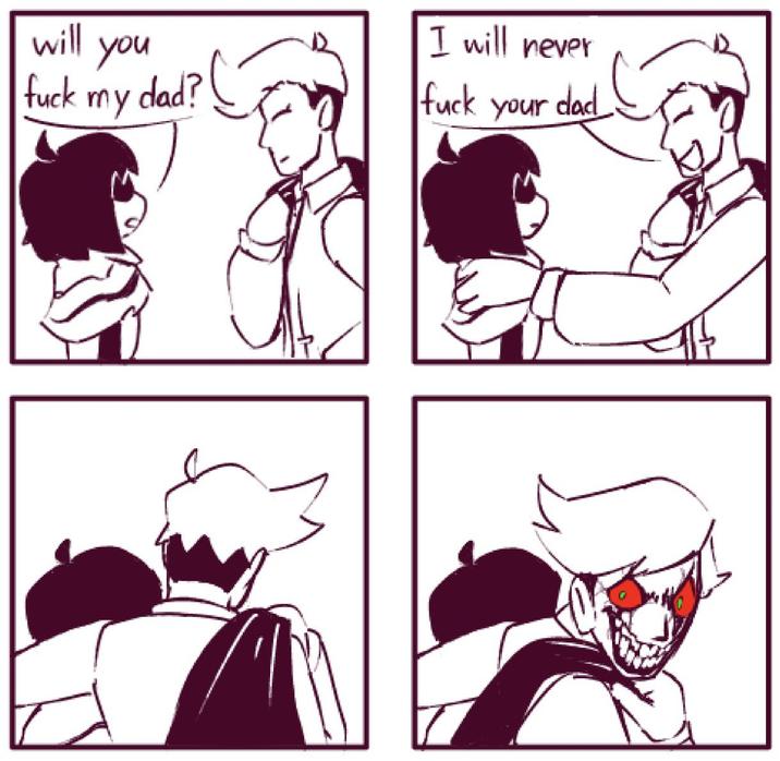 will you I will never f--- my dad? f--- your dad