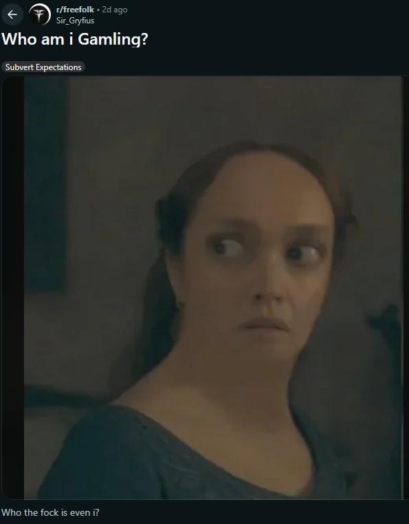 ← r/freefolk • 2d ago Sir_Gryfius Who am i Gamling? Subvert Expectations Who the fock is even i?