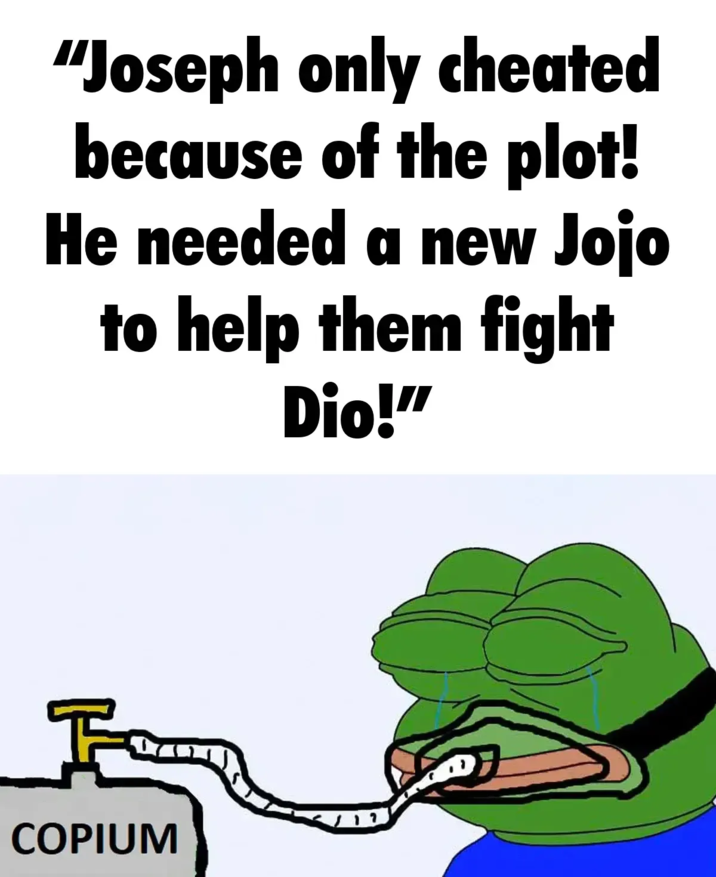 "Joseph only cheated because of the plot! He needed a new Jojo to help them fight Dio!" ་ COPIUM