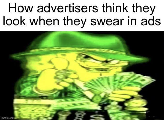 How advertisers think they look when they swear in ads. imgflip.com