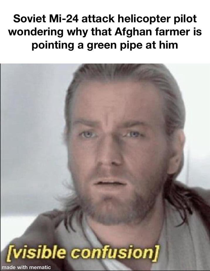 Soviet Mi-24 attack helicopter pilot wondering why that Afghan farmer is pointing a green pipe at him [visible confusion] made with mematic