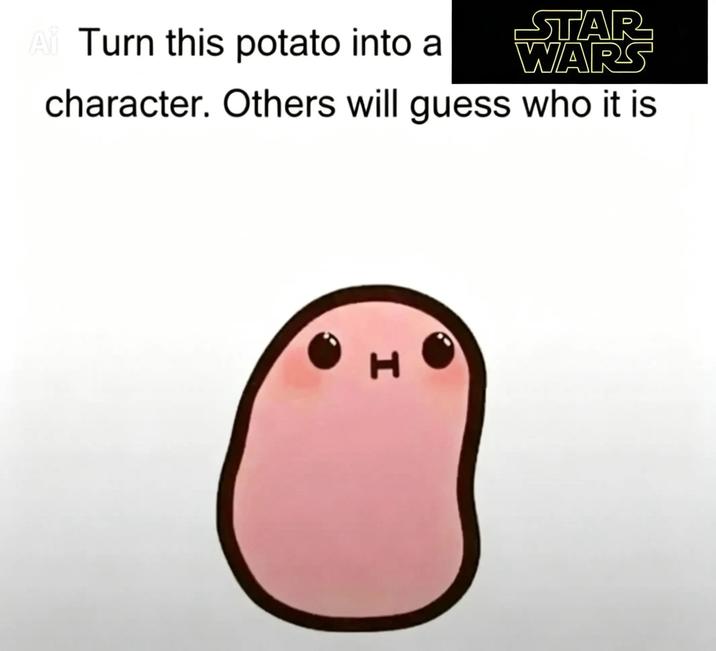 STAR Turn this potato into a WARS character. Others will guess who it is H