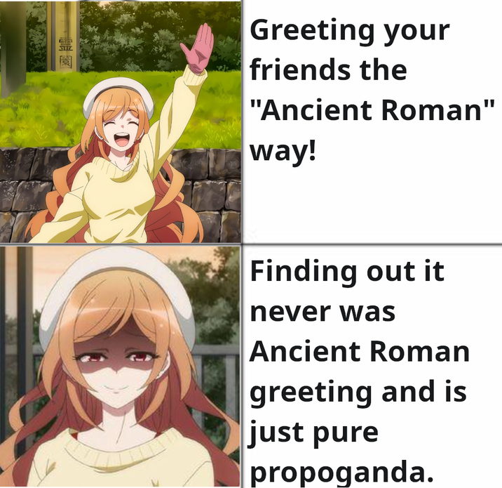 Greeting your friends the "Ancient Roman" way! Finding out it never was Ancient Roman greeting and is just pure propoganda.