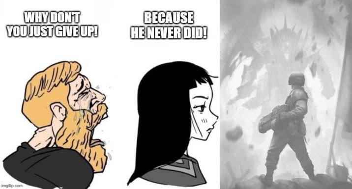 WHY DON'T YOU JUST GIVE UP! BECAUSE HE NEVER DID! imgflip.com