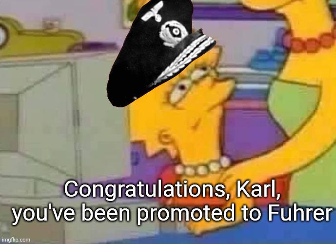 Congratulations, Karl, you've been promoted to Fuhrer imgflip.com