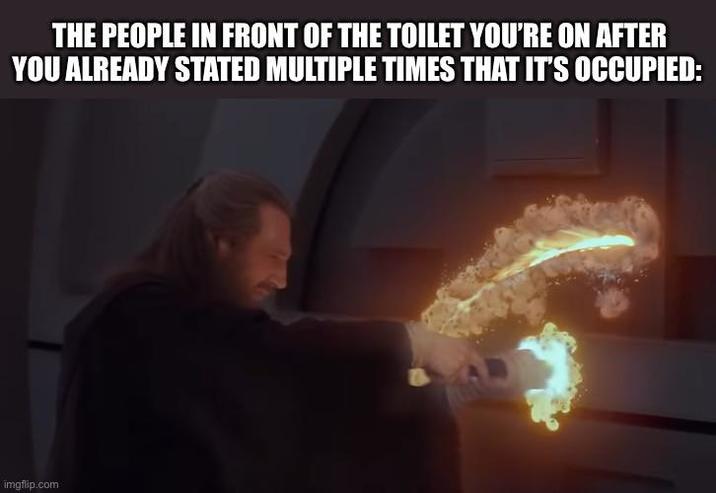 THE PEOPLE IN FRONT OF THE TOILET YOU'RE ON AFTER YOU ALREADY STATED MULTIPLE TIMES THAT IT'S OCCUPIED: imgflip.com