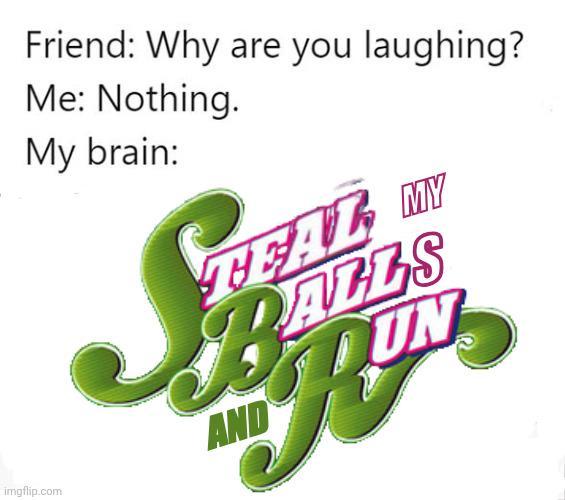 imgflip.com Friend: Why are you laughing? Me: Nothing. My brain: TEAL MY BALLS DUN AND