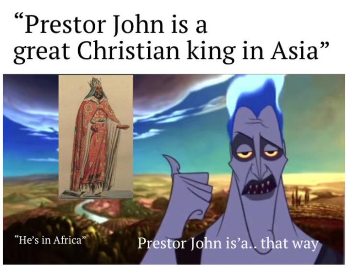 "Prestor John is a great Christian king in Asia' "He's in Africa" Prestor John is'a.. that way