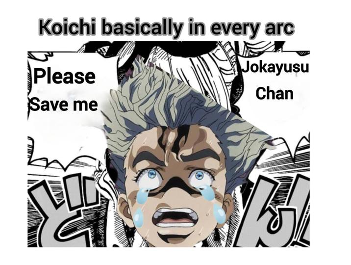 Koichi basically in every arc Please Save me m 口 Jokayusu Chan