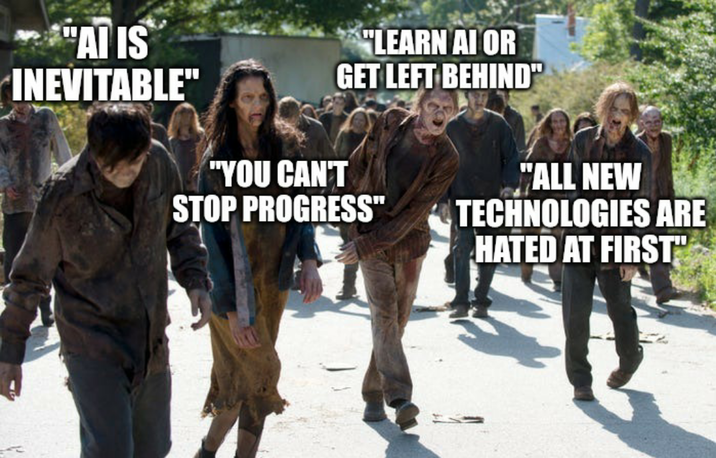 "AI IS INEVITABLE" "YOU CAN'T "LEARN AI OR GET LEFT BEHIND" STOP PROGRESS" "ALL NEW TECHNOLOGIES ARE HATED AT FIRST"