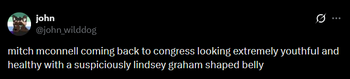 john @john_wilddog Ø mitch mconnell coming back to congress looking extremely youthful and healthy with a suspiciously lindsey graham shaped belly