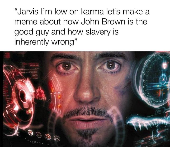 "Jarvis I'm low on karma let's make a meme about how John Brown is the good guy and how slavery is inherently wrong" MEDINY se ISB