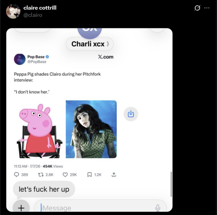 claire cottrill @clairo Pop Base @PopBase Charli Xcx > X.com Peppa Pig shades Clairo during her Pitchfork interview: "I don't know her.' 11:12 AM - 7/7/26-454K Views 389 2.8K let's f--- her up + Message 29K 1.2K + G ...