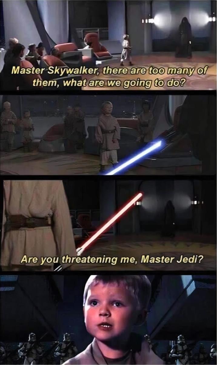 Master Skywalker, there are too many of them, what are we going to do? Are you threatening me, Master Jedi?