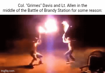 Col. "Grimes" Davis and Lt. Allen in the middle of the Battle of Brandy Station for some reason: imgflip.com