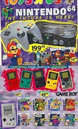 GAMEBOY GAME 59 NN NINTENDO 64 THE FUTURE IS HERE! 199 99 SUPER MARIO 64 LOWER PRICES, BIGGER SELECTION... GUARANTEES! 59 GAME BOY 29 WARS YOUR CHOICE 4999 ALAND GAME BOY GAME BOY GAME BOY BLACK SPACE WATAS KIRBY 29