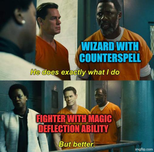 WIZARD WITH COUNTERSPELL He does exactly what I do FIGHTER WITH MAGIC DEFLECTION ABILITY But better. imgflip.com