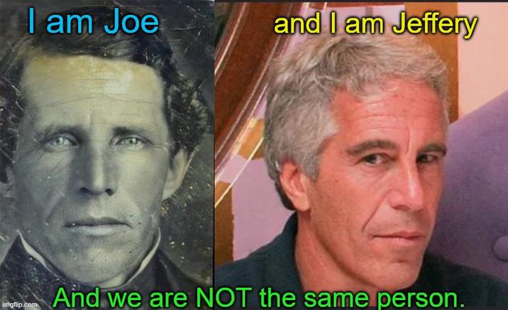 I am Joe and I am Jeffery imgflip.com And we are NOT the same person.