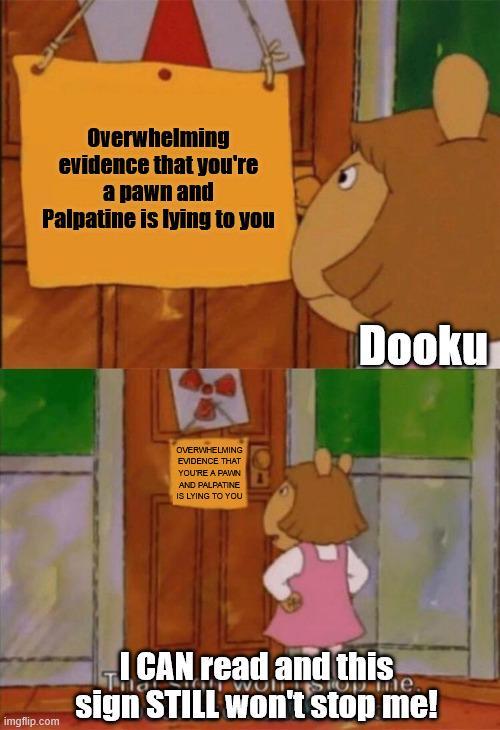 Overwhelming evidence that you're a pawn and Palpatine is lying to you OVERWHELMING EVIDENCE THAT YOU'RE A PAWIN AND PALPATINE IS LYING TO YOU Dooku imgflip.com I CAN read and this THO me sign STILL won't stop me!