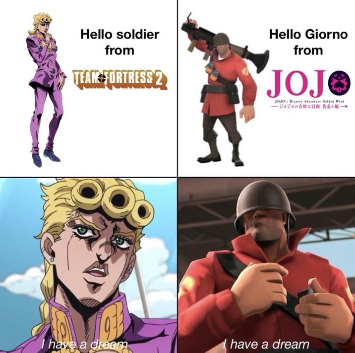 Hello soldier from TEAM FORTRESS 2 Hello Giorno from JOJO JOJO's Bizarre Adventure Golden Wind. ジョジョの奇妙な冒険 黄金の風 933 I have a dream have a dream