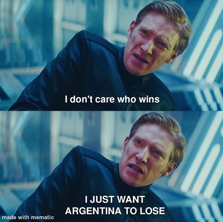 made with mematic I don't care who wins I JUST WANT ARGENTINA TO LOSE