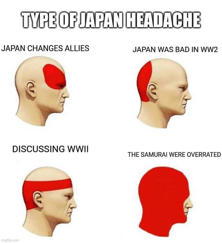 TYPE OF JAPAN HEADACHE JAPAN CHANGES ALLIES JAPAN WAS BAD IN WW2 DISCUSSING WWII THE SAMURAI WERE OVERRATED imgflip.com