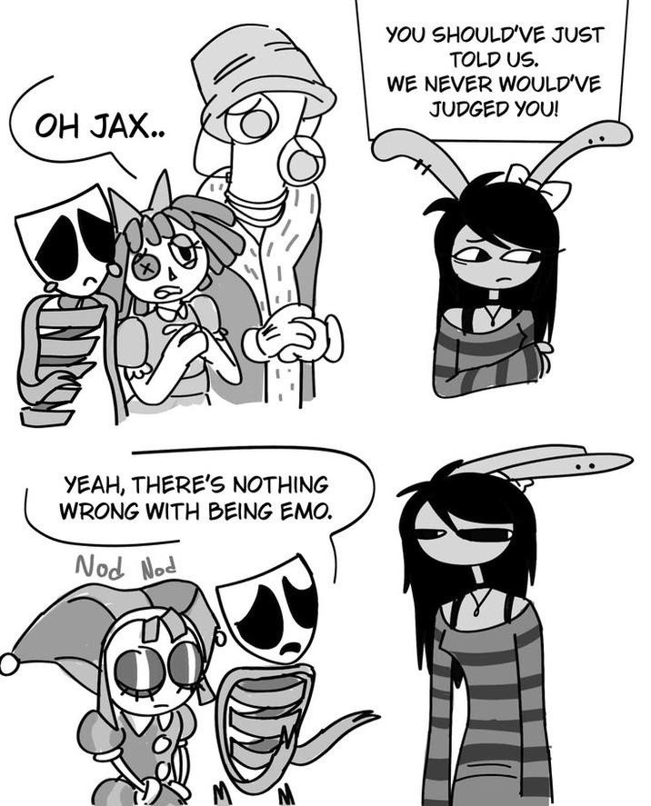 OH JAX.. YOU SHOULD'VE JUST TOLD US. WE NEVER WOULD'VE JUDGED YOU! YEAH, THERE'S NOTHING WRONG WITH BEING EMO. Nod Nod
