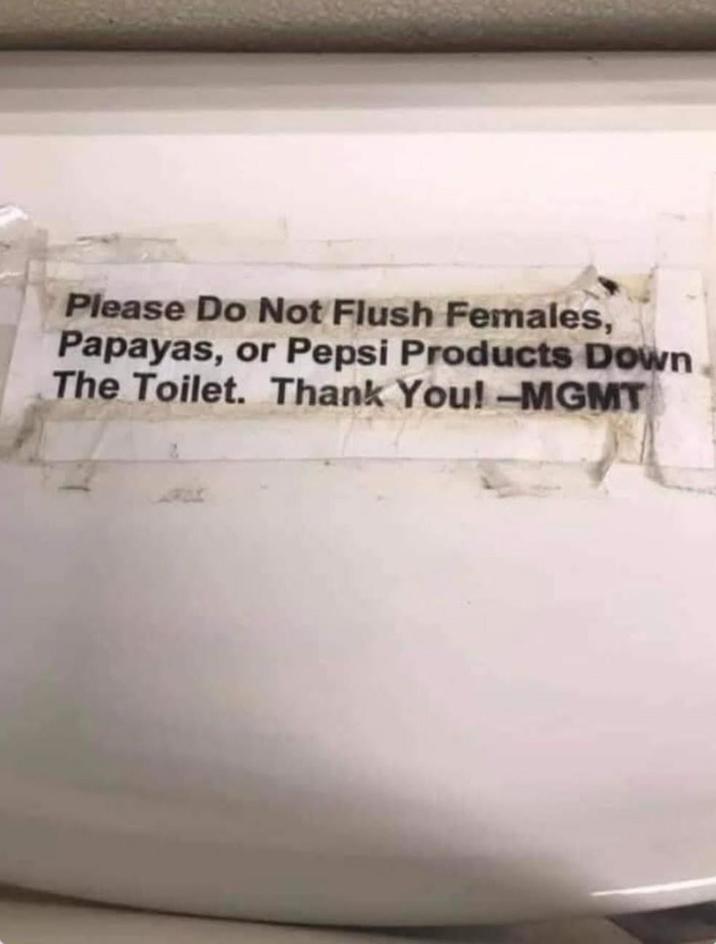 Please Do Not Flush Females, Papayas, or Pepsi Products Down The Toilet. Thank You! -MGMT