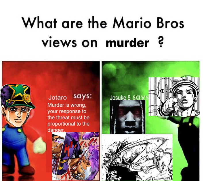 What are the Mario Bros views on murder ? Jotaro says: Josuke 8 says Murder is wrong, your response to the threat must be proportional to the danger.