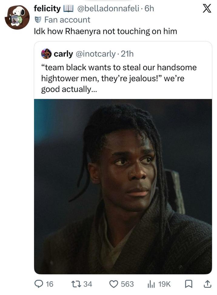X felicity @belladonnafeli 6h Fan account Idk how Rhaenyra not touching on him O carly @inotcarly. 21h "team black wants to steal our handsome hightower men, they're jealous!" we're good actually... O 16 1734 3 563 lil 19K R ↑