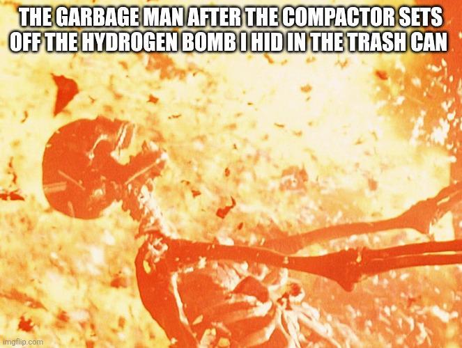 THE GARBAGE MAN AFTER THE COMPACTOR SETS OFF THE HYDROGEN BOMB HID IN THE TRASH CAN imgflip.com
