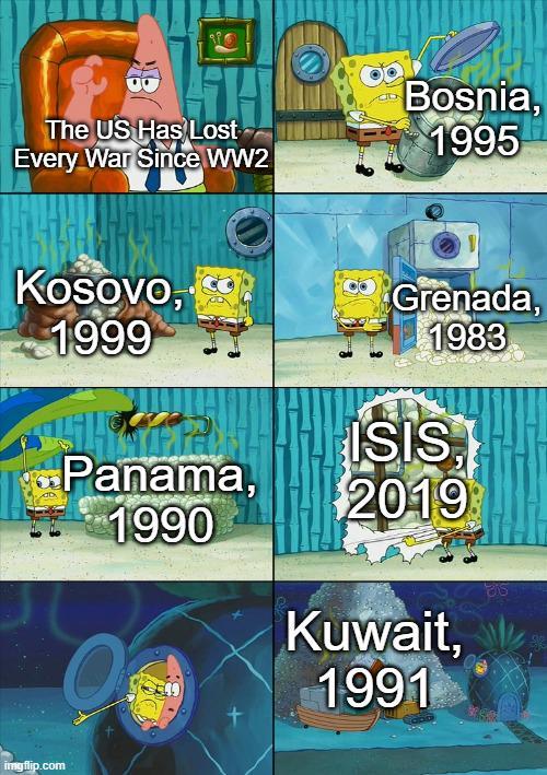 The US Has Lost Every War Since WW2 Bosnia, 1995 Kosovo, 1999 imgflip.com Grenada, 1983 ISIS Panama, 2019 1990 Kuwait, 1991