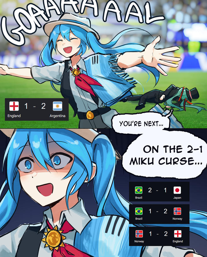 GORRAHAAL sen + 1 - 2 England Argentina YOU'RE NEXT... ON THE 2-1 MIKU CURSE... 1 ◉ Japan 2 - 1 Brazil Brazil 1 - 2 29 Norway # 1 Norway 2 + England