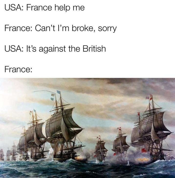 USA: France help me France: Can't I'm broke, sorry USA: It's against the British France:
