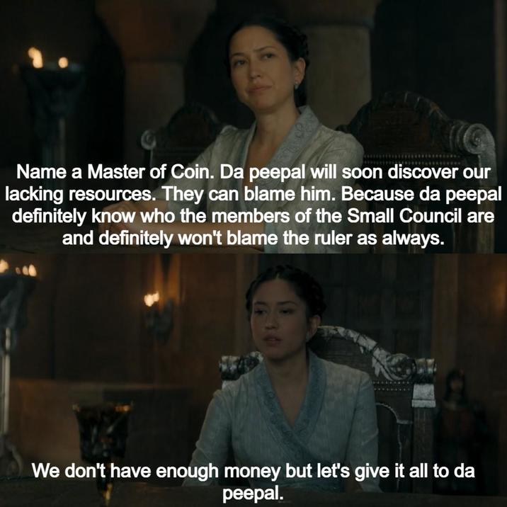 Name a Master of Coin. Da peepal will soon discover our lacking resources. They can blame him. Because da peepal definitely know who the members of the Small Council are and definitely won't blame the ruler as always. We don't have enough money but let's give it all to da peepal.