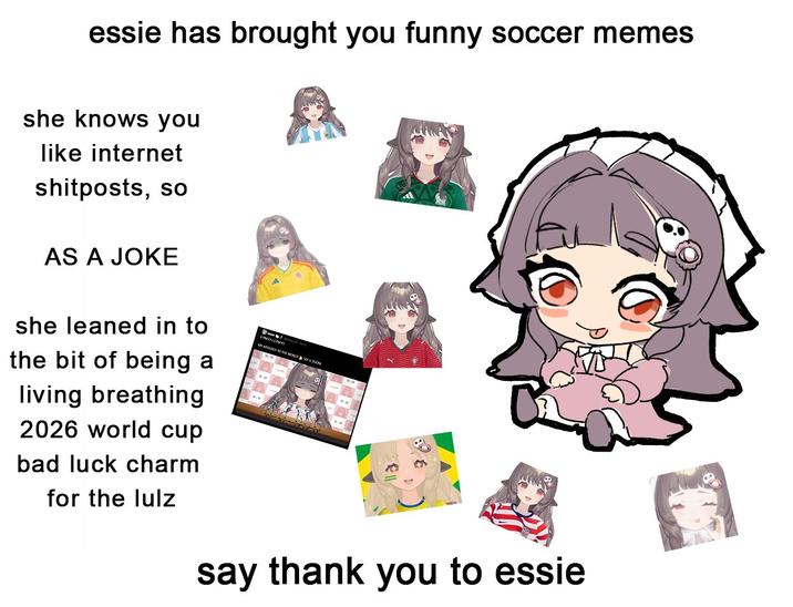 essie has brought you funny soccer memes she knows you like internet shitposts, so AS A JOKE she leaned in to the bit of being a living breathing 2026 world cup bad luck charm for the lulz MY APOLOGY TO THE WORLD SEE USOON say thank you to essie