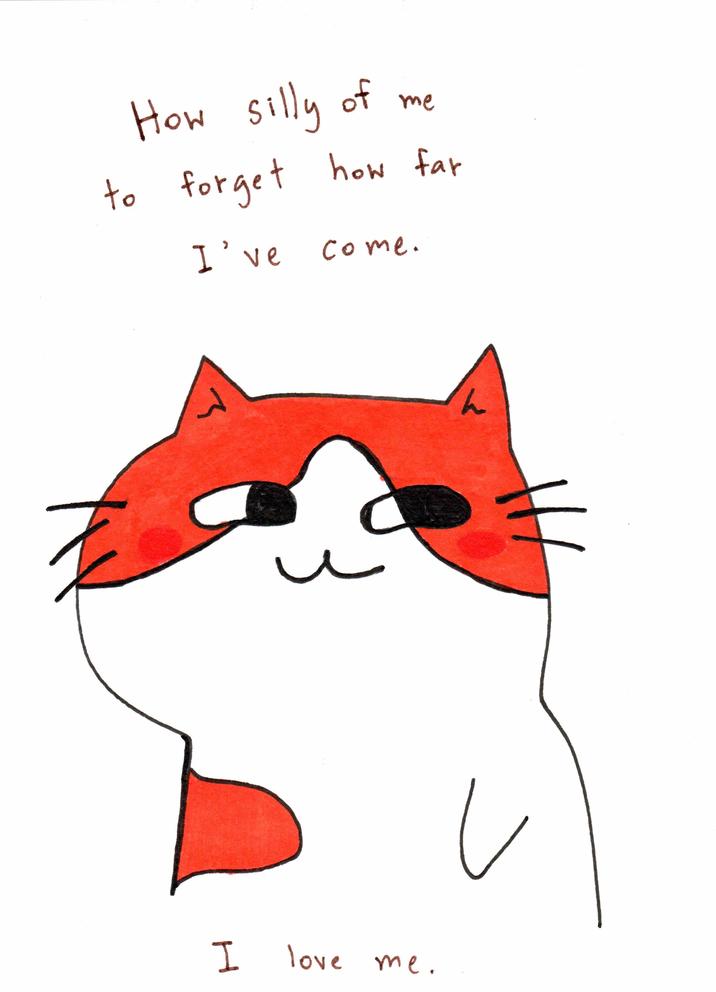 How silly of me to forget how far I've come. I love me. ん