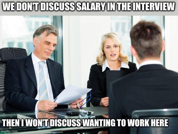WE DON'T DISCUSS SALARY IN THE INTERVIEW THEN I WON'T DISCUSS WANTING TO WORK HERE imgflip.com