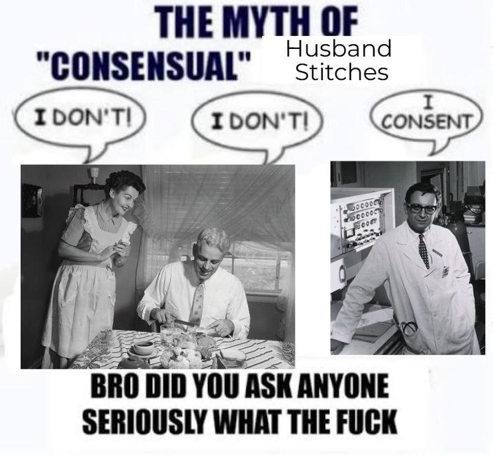THE MYTH OF "CONSENSUAL" Husband Stitches I DON'T! I DON'T! 600000 0000 BRO DID YOU ASK ANYONE SERIOUSLY WHAT THE F--- I CONSENT