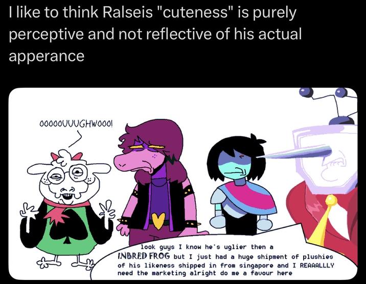 I like to think Ralseis "cuteness" is purely perceptive and not reflective of his actual apperance 00000UUUGHWOOO! look guys I know he's uglier then a INBRED FROG but I just had a huge shipment of plushies of his likeness shipped in from singapore and I REAAALLLY need the marketing alright do me a favour here