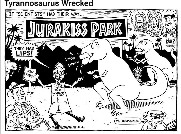 Tyrannosaurus Wrecked EIF "SCIENTISTS" HAD THEIR WAY... JURAKISS PARK THEY HAD LIPS! NEW "STUDY" HEARTBROKEN KIDS SOME EGGHEAD KILLJOY SMOOCH! SMOOCH! MOTHERPUCKER. € 9 RAQUEL FRED Key 2023 ONION SYNDICATE