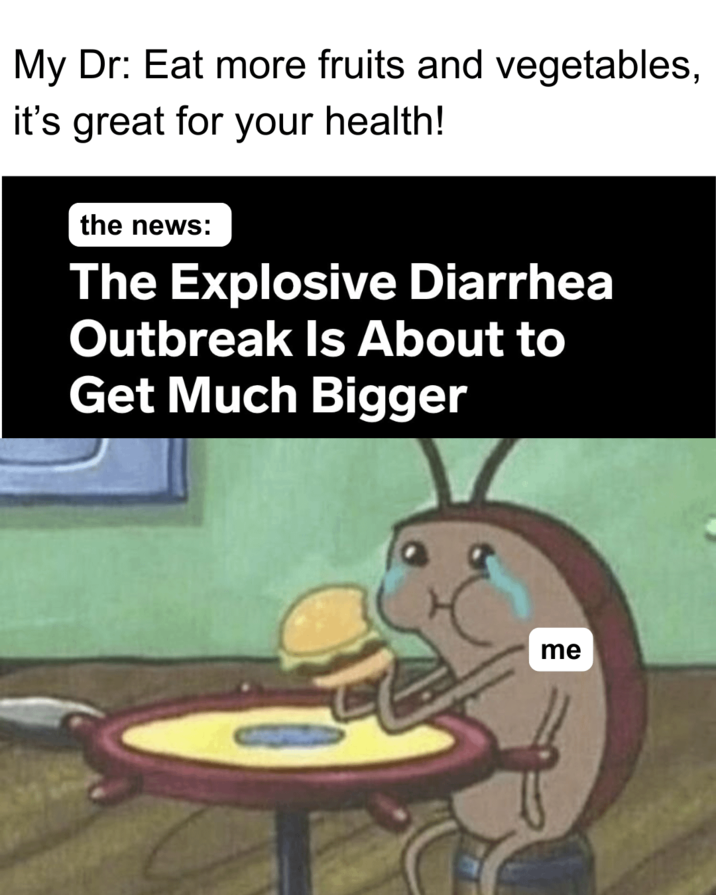My Dr: Eat more fruits and vegetables, it's great for your health! the news: The Explosive Diarrhea Outbreak Is About to Get Much Bigger me