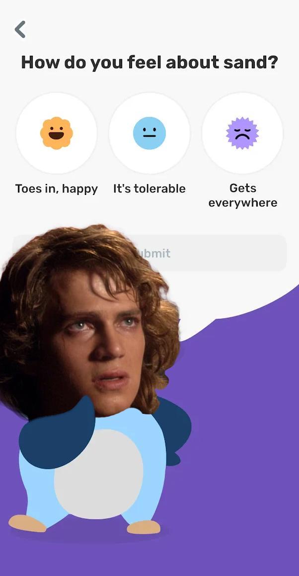 > How do you feel about sand? Toes in, happy It's tolerable bmit Gets everywhere