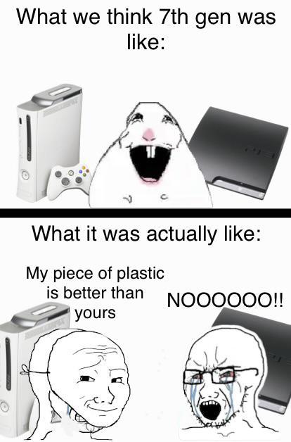 What we think 7th gen was like: What it was actually like: My piece of plastic is better than yours NOOOOOO!!