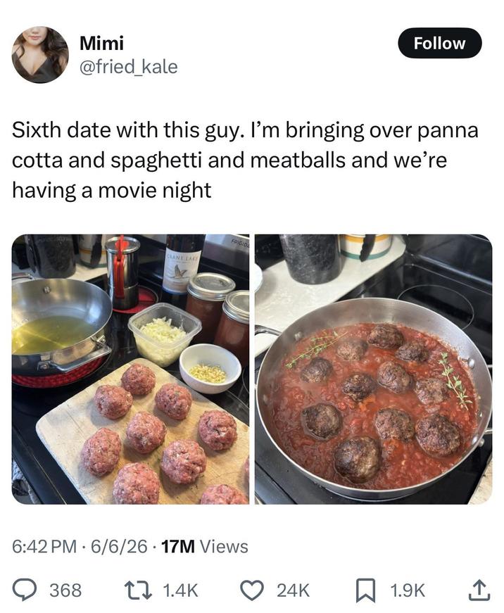 Follow Mimi @fried_kale Sixth date with this guy. I'm bringing over panna cotta and spaghetti and meatballs and we're having a movie night FRIGIDA 842 CRANE LAKE 6:42 PM 6/6/26 17M Views . 368 1.4K 24K 1.9K ↑
