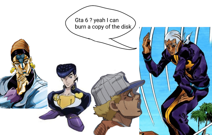 Gta 6? yeah I can burn a copy of the disk wwwwww