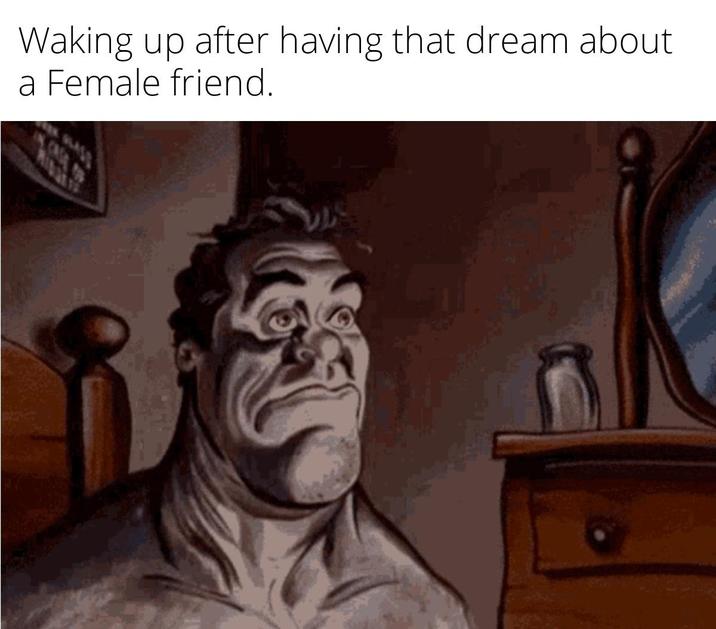 Waking up after having that dream about a Female friend.