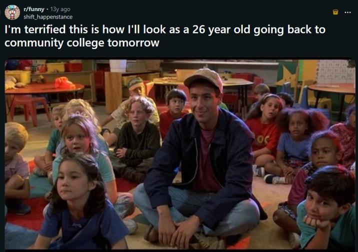 P r/funny. 13y ago shift_happenstance I'm terrified this is how I'll look as a 26 year old going back to community college tomorrow OC