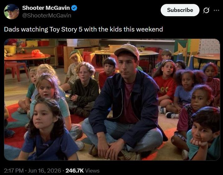 Shooter McGavin @ShooterMcGavin Dads watching Toy Story 5 with the kids this weekend 2:17 PM Jun 16, 2026 246.7K Views OC Subscribe 0