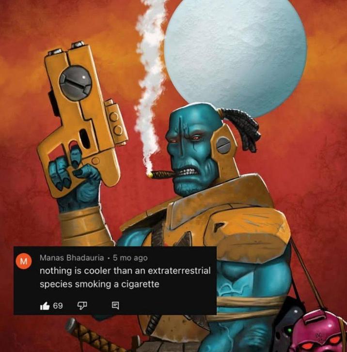 M Manas Bhadauria 5 mo ago nothing is cooler than an extraterrestrial species smoking a c-------- 1169 目